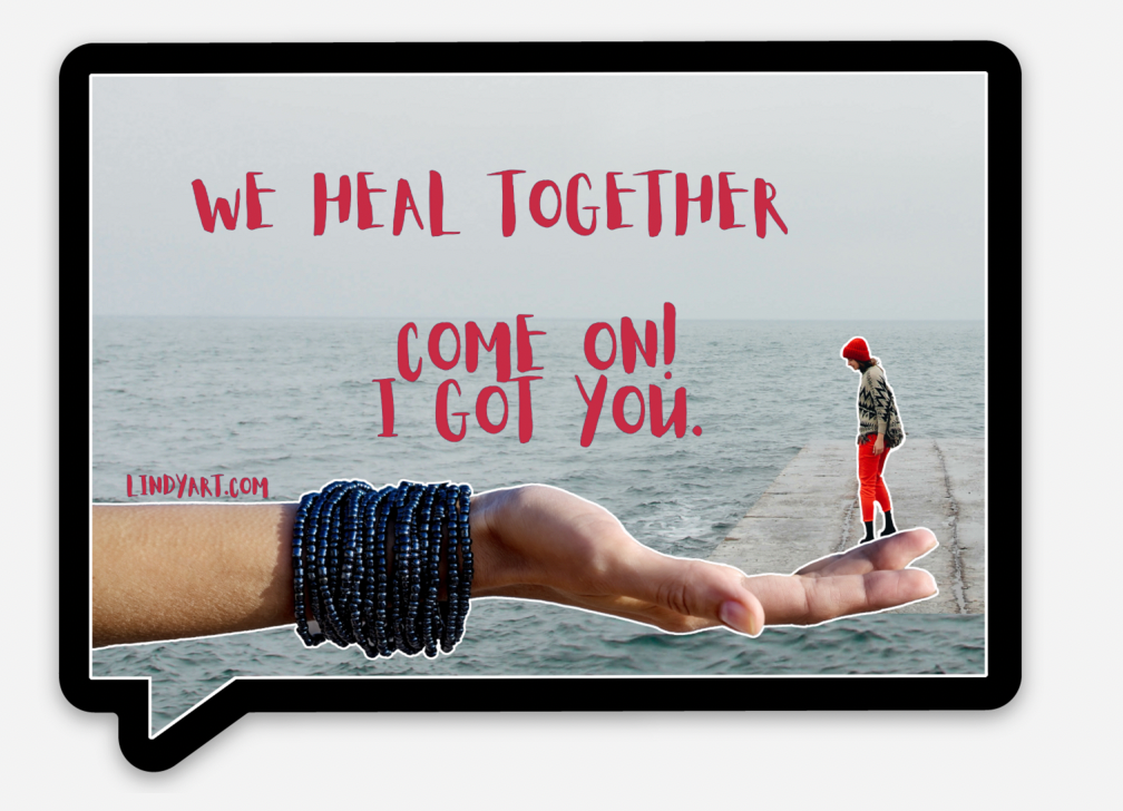 We heal together. Come on, i got you
