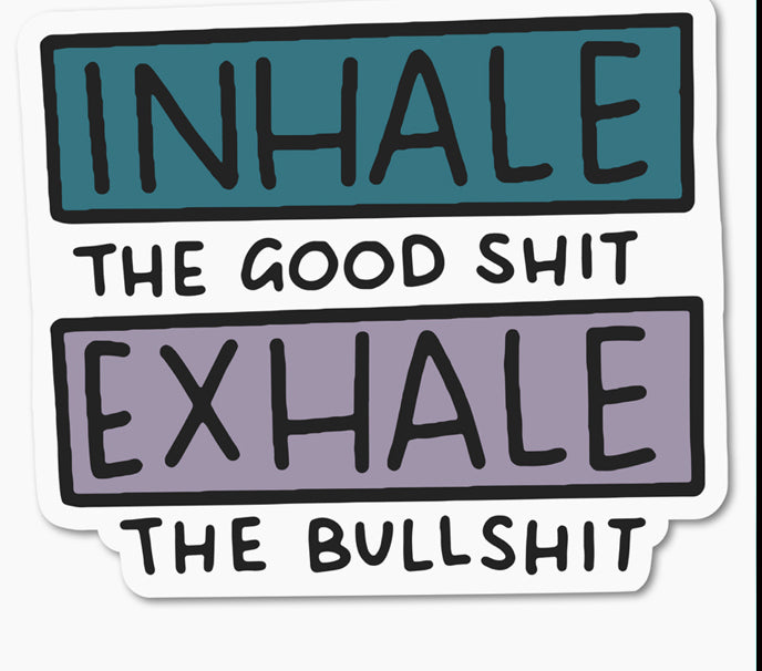 Inhale the good shit exhale the bad shit